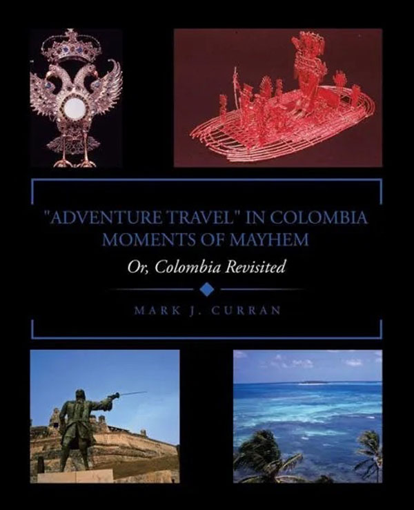 "ADVENTURE TRAVEL" IN COLOMBIA - MOMENTS OF MAYHEM: Or, Colombia Revisited "ADVENTURE TRAVEL" IN COLOMBIA - MOMENTS OF MAYHEM: Or, Colombia Revisited