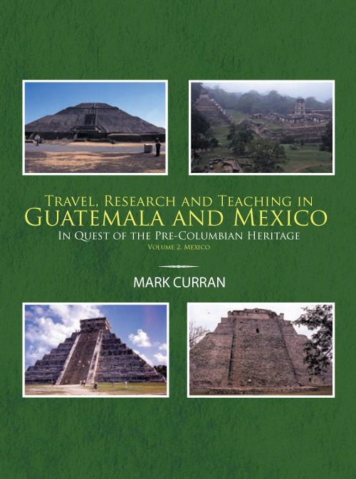 Travel, Research and Teaching in Guatemala and Mexico. Volume II, Mexico Travel, Research and Teaching in Guatemala and Mexico. Volume II, Mexico