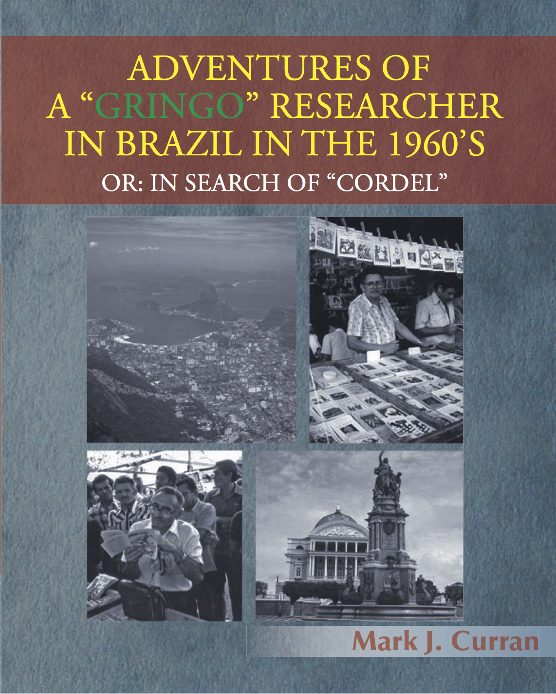 Adventures of a “Gringo” Researcher in Brazil, Or, In Search of “Cordel” Adventures of a “Gringo” Researcher in Brazil, Or, In Search of “Cordel”